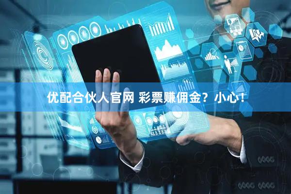 优配合伙人官网 彩票赚佣金？小心！